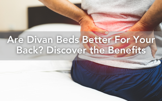 Are Divan Beds Better For Your Back? Discover the Benefits